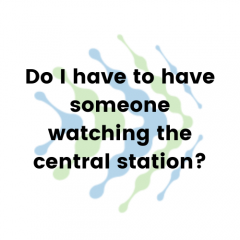 Do I have to have someone watching the central station?